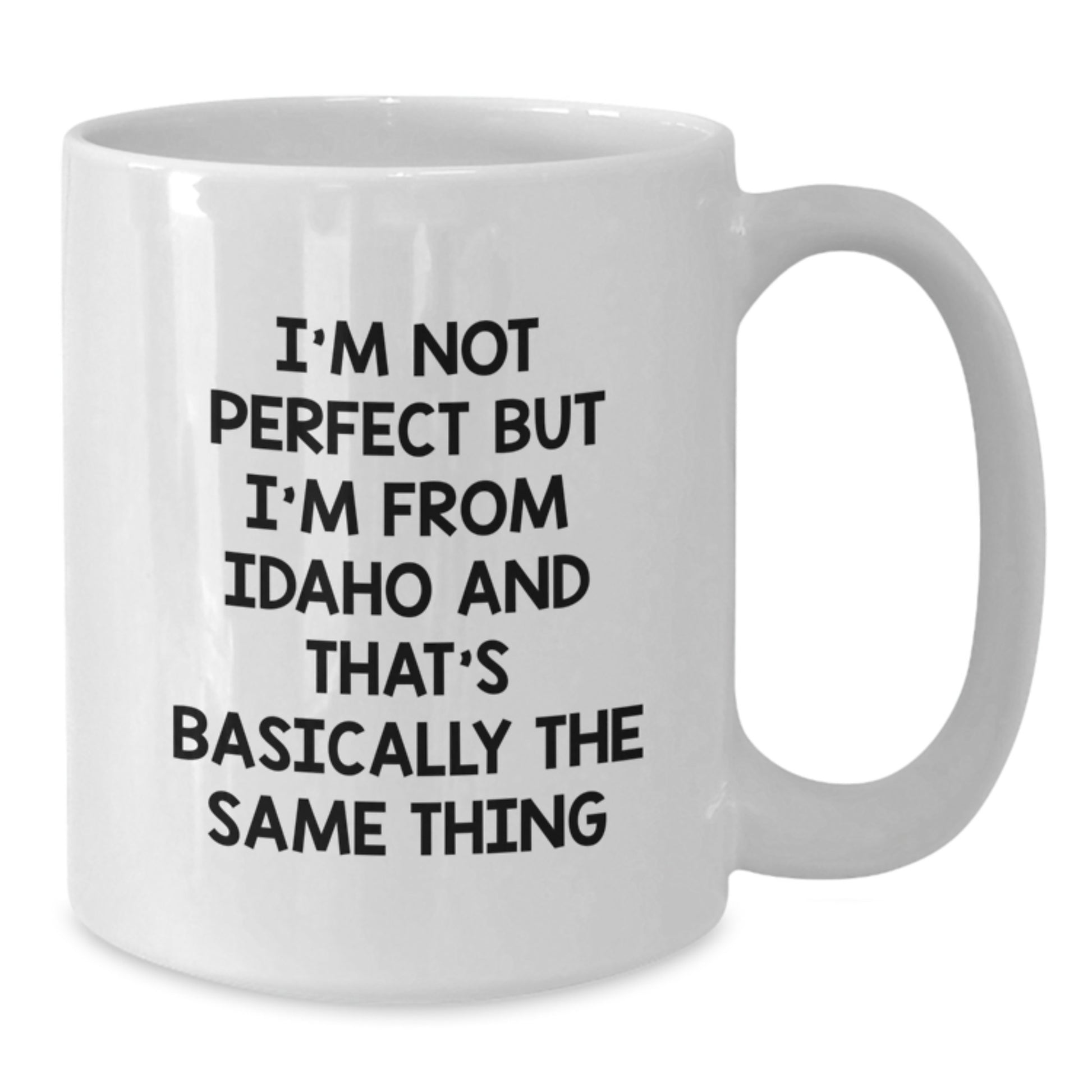 Funny Idaho White Coffee Mug Gifts from Men to Friends for Birthday 'I'm Not Perfect But I'm From Idaho And That's Basically The Same Thing' - Additional