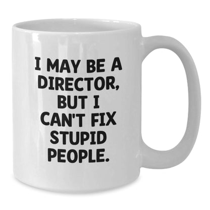 Funny Director Gifts for Men, White Coffee Mug with I May Be A Director, But I Can't Fix Stupid People, Christmas Unique Gifts from Friends to Family - Additional