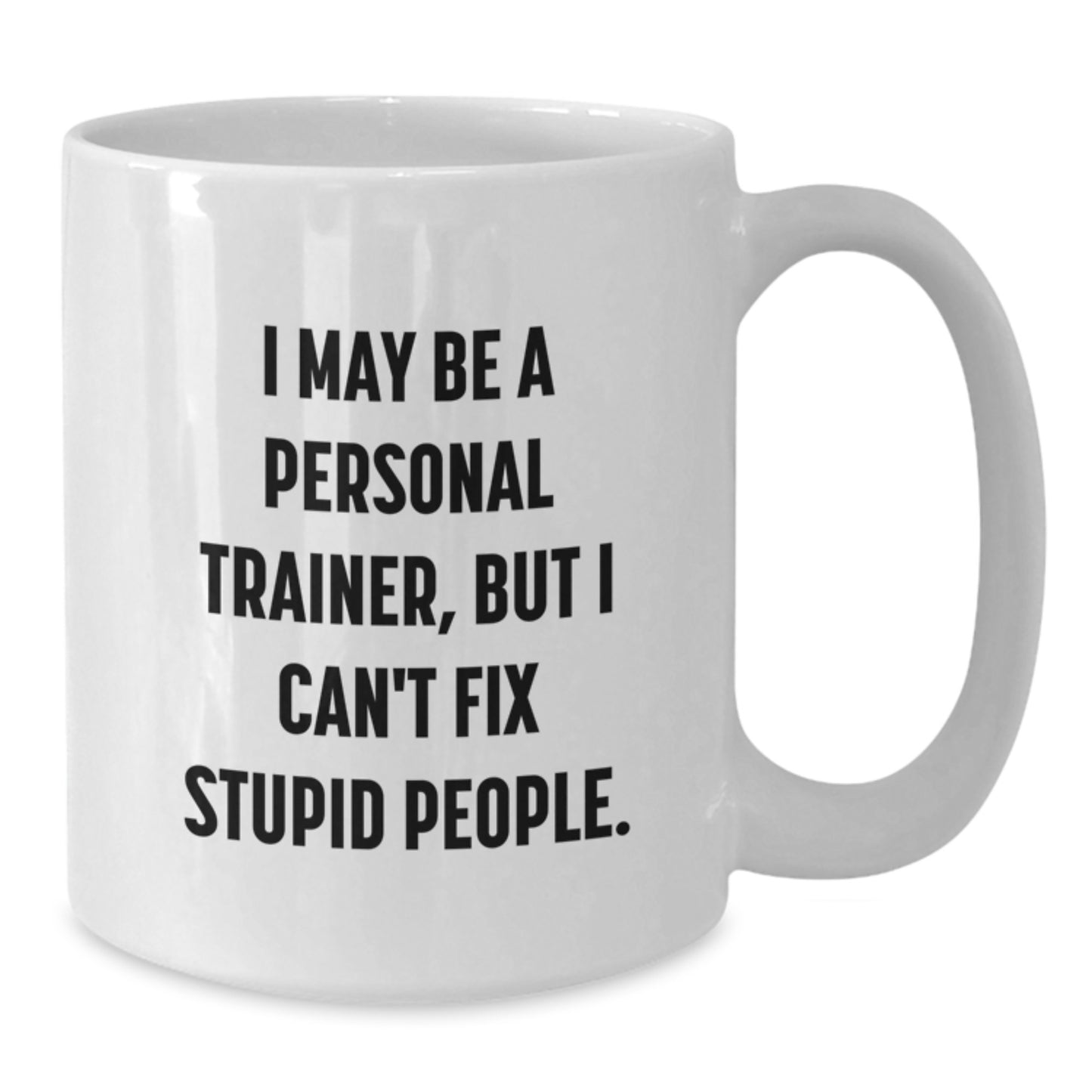 Funny Personal Trainer Gifts from Friends to Personal Trainer, White Coffee Mugs with Quote 'I May Be A Personal Trainer, But I Can't Fix Stupid People.' for Christmas Unique Gifts - Additional