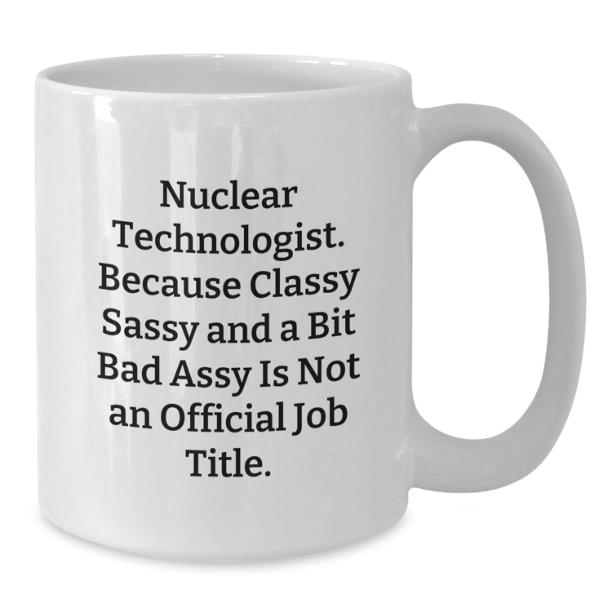 Nuclear Technologist Humor Funny White Coffee Mugs, Gifts for Nuclear Technologist, Unique Birthday Unique Gifts from Friends to Family, Funny Coffee Mug - Additional