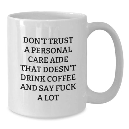 Funny Personal Care Aide Mugs Gifts from Men to Women - Birthday Unique White Coffee Mug Don't Trust A Personal Care Aide That Doesn't Drink Coffee And Say F--k A Lot - Additional