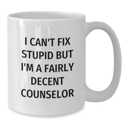 Funny Counselor Gifts from Friends - Unique White Coffee Mug for Counselor on Birthday - Can't Fix Stupid But I'm A Fairly Decent Counselor - Additional