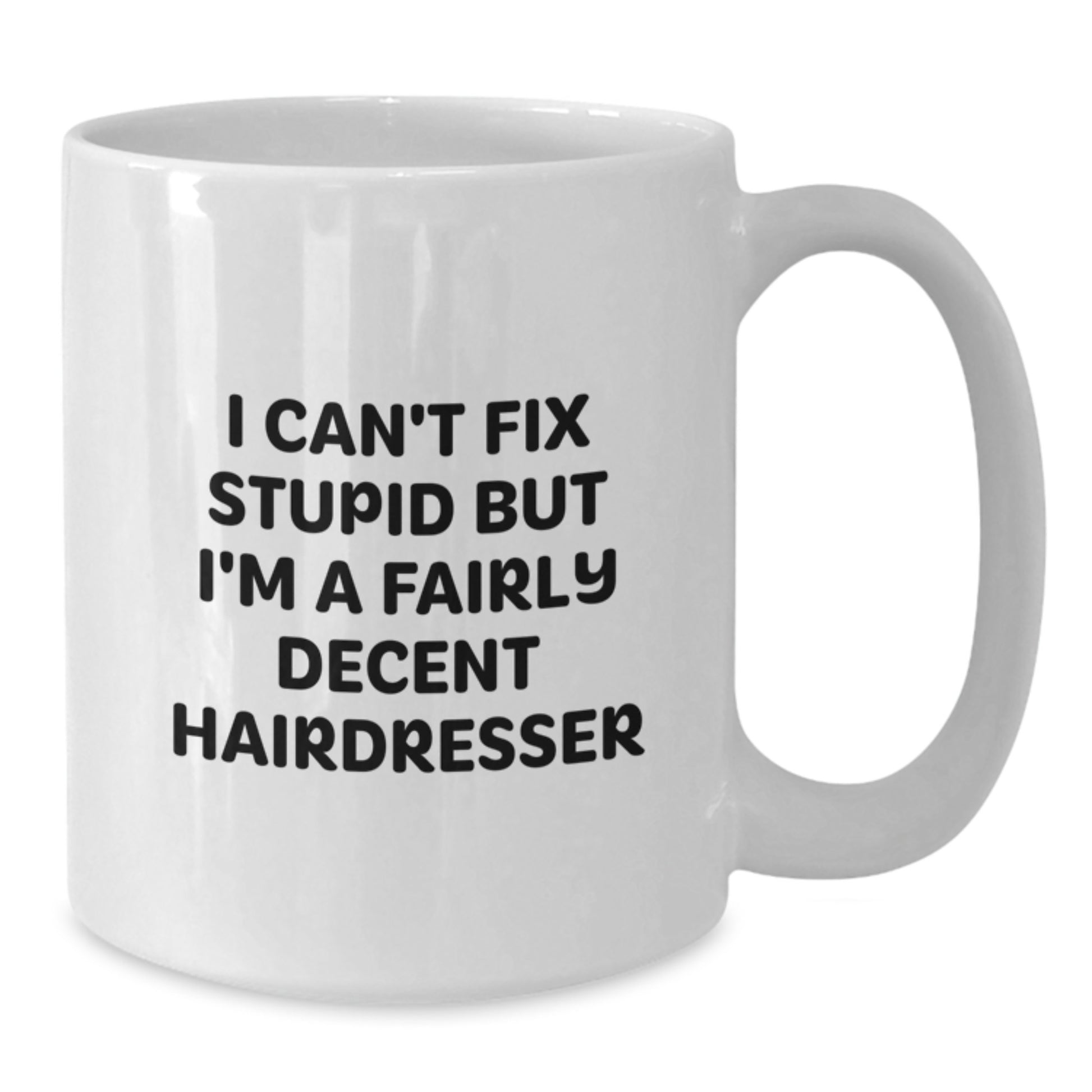 Funny Hairdresser Gift Ideas for Christmas - White Coffee Mug - 'I Can't Fix Stupid But I'm A Fairly Decent Hairdresser - Additional