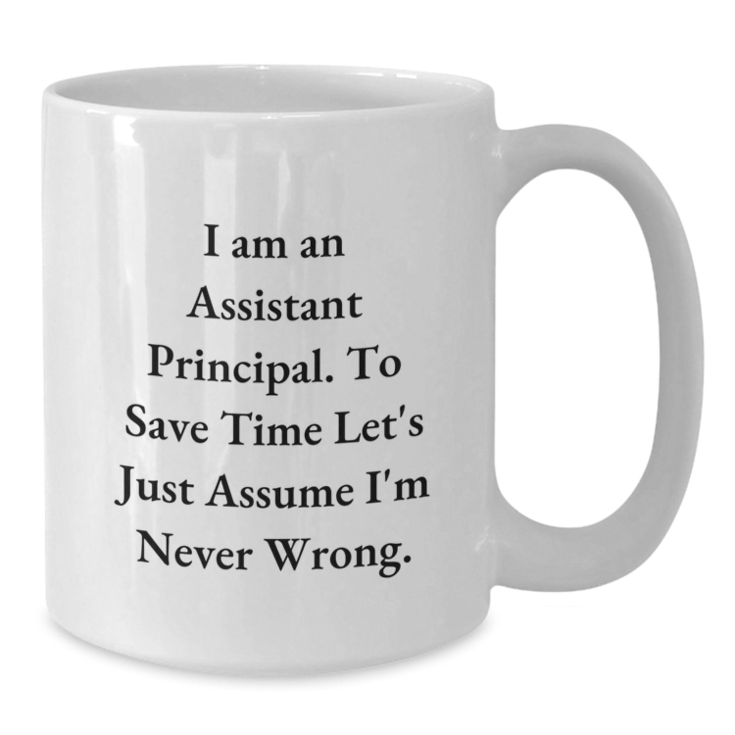 Funny Assistant Principal White Coffee Mug Gifts for Men from Friends, Christmas Unique Mug, White Ceramic, 11oz or 15oz Capacity, Quote: 'I'm Never Wrong' - Additional