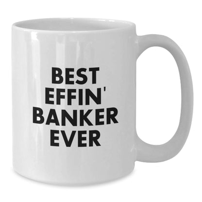 Funny Banker Gifts for Him, White Coffee Mug with Inspirational Quote 'Best Effin' Banker Ever', Unique Graduation Gifts from Friends to Coworkers - Additional