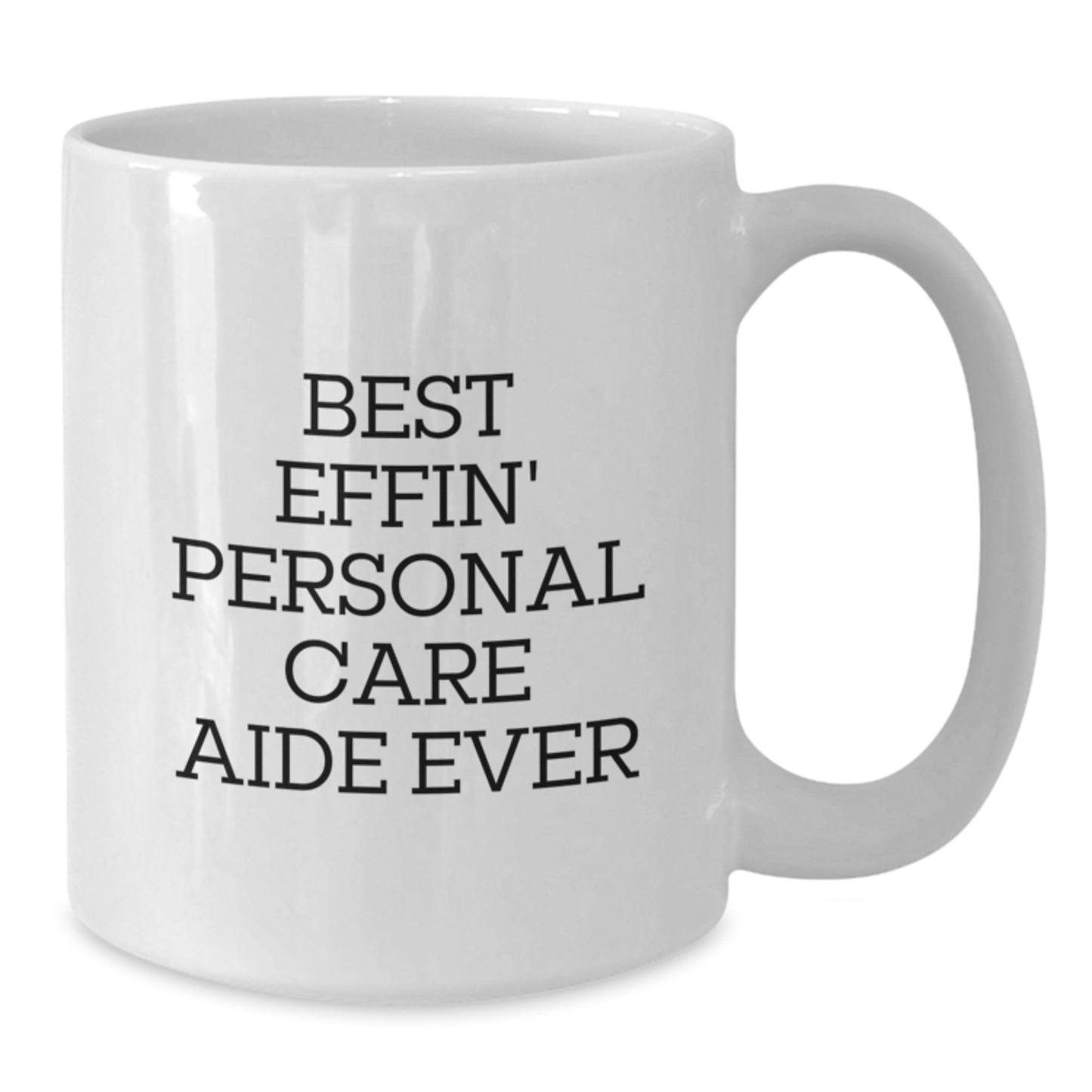 Funny Personal Care Aide Gifts from Men to Friends - Best Effin' Personal Care Aide Ever White Coffee Mug for Graduation Unique Gifts