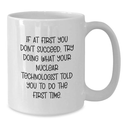 Nuclear Technologist Gifts Funny Quote White Coffee Mug, Perfect for Nuclear Technologist Men Women Friends, Gifts from Coworkers Family, Christmas Unique Gifts - Additional