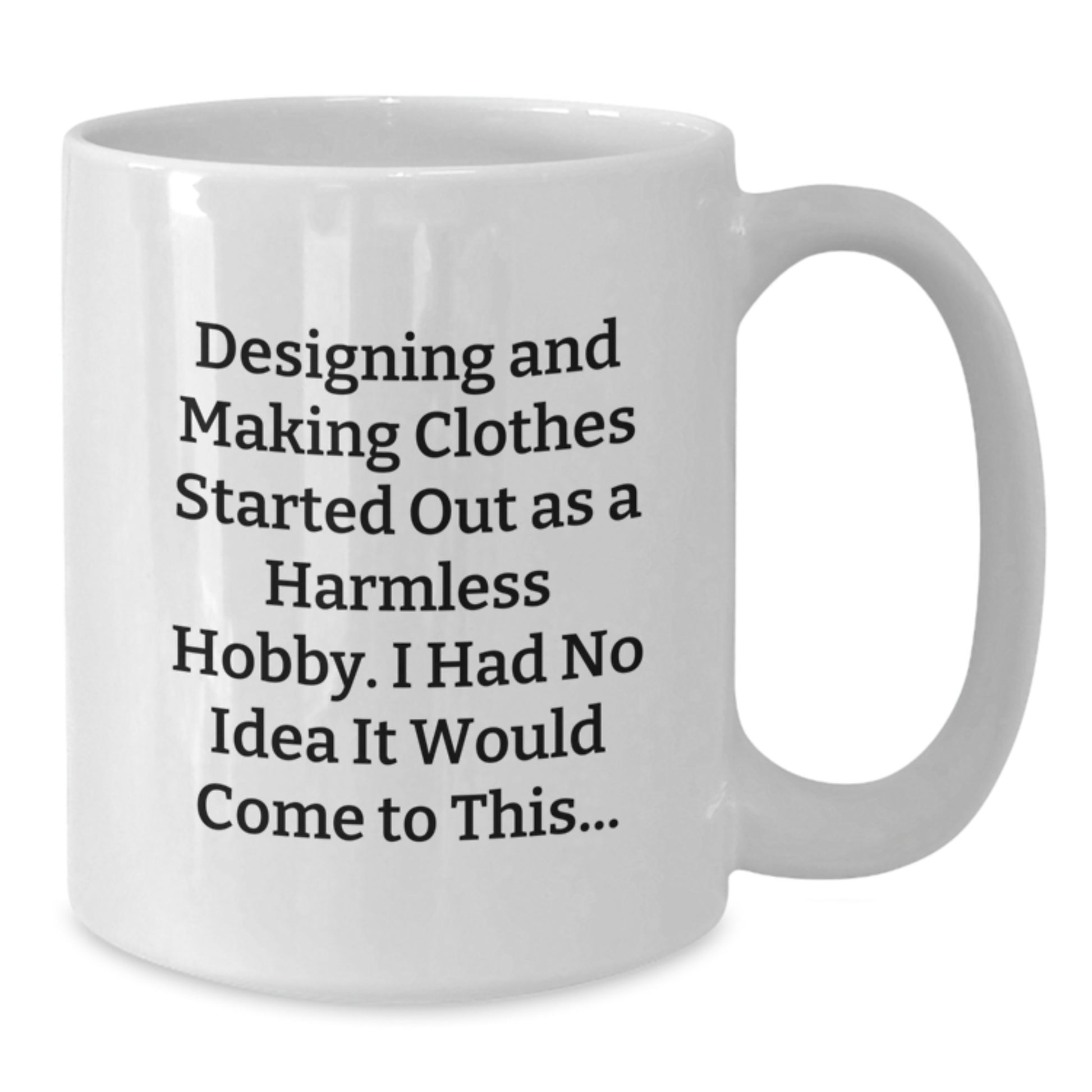 Designing and Making Clothes Gifts from Friends, Funny Quote White Coffee Mug for Graduation, 11oz or 15oz, Ceramic, Microwave, and Dishwasher Safe - Additional