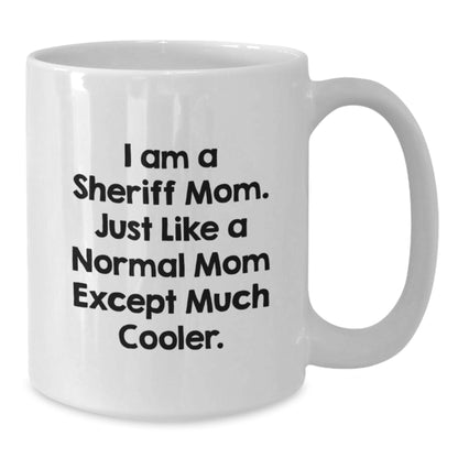Gifts from Men to Sheriff - Funny White Coffee Mug, I Am A Sheriff Mom - Unique Christmas Unique Gifts for Mom, Sheriff and Family - Additional