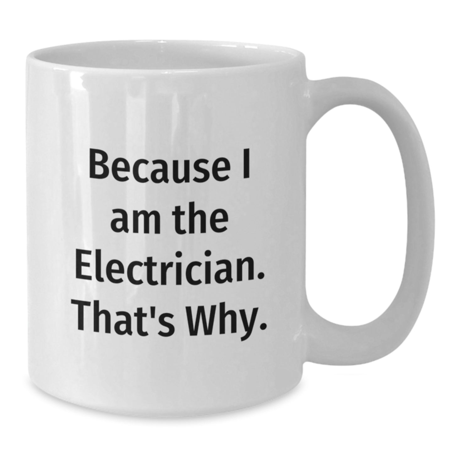 Funny Electrician Gifts for Him, White Coffee Mug, Because I Am The Electrician. That's Why. Gifts from Friends to Birthday Man - Additional