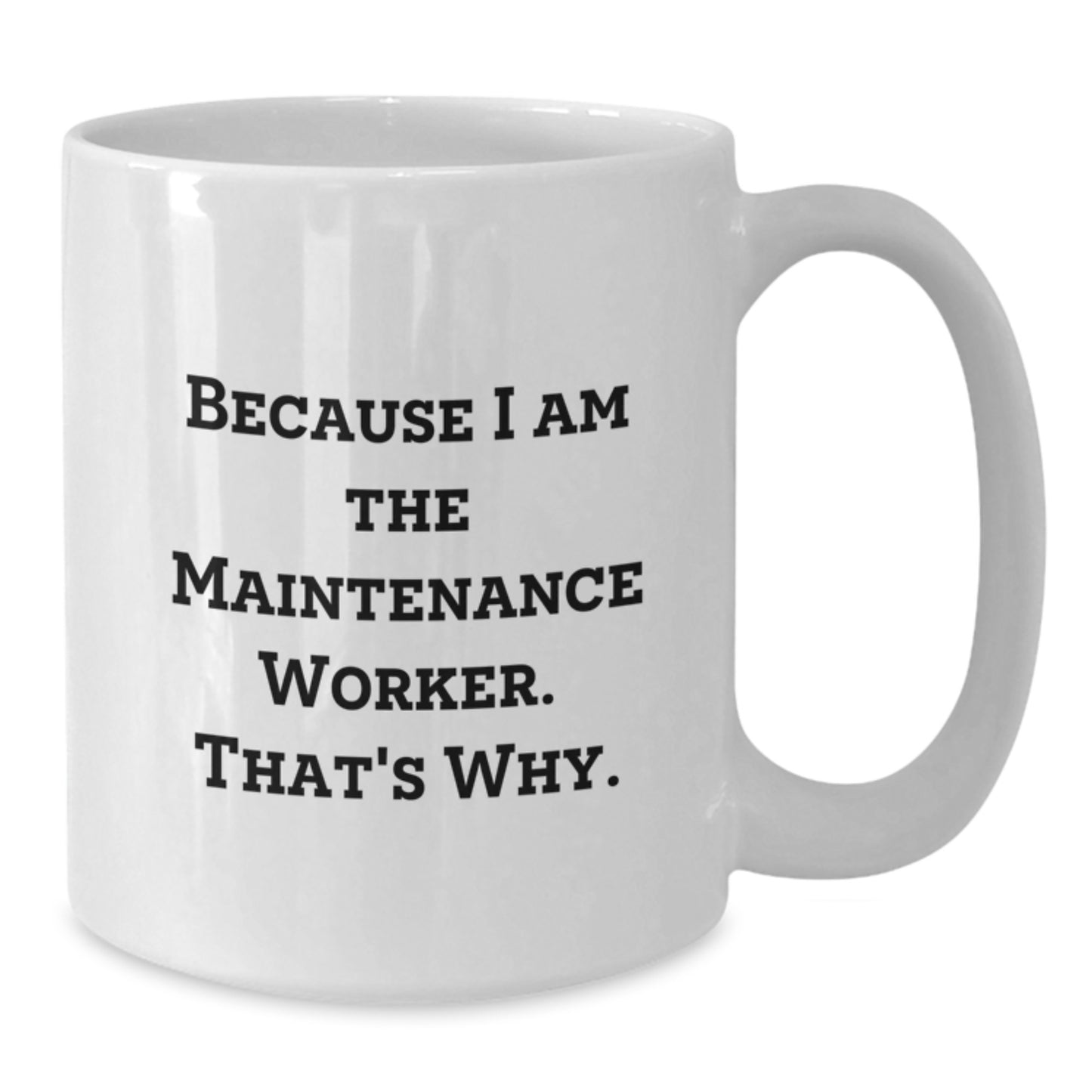 Funny Maintenance Worker Gifts for Him, White Coffee Mug with 'Because I Am The Maintenance Worker. That's Why.' Quote, Best Christmas Unique Gifts from Friends to Family - Additional