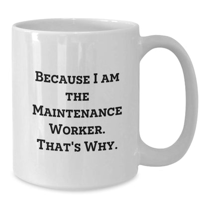 Funny Maintenance Worker Gifts for Him, White Coffee Mug with 'Because I Am The Maintenance Worker. That's Why.' Quote, Best Christmas Unique Gifts from Friends to Family - Additional