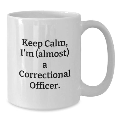 Funny Correctional Officer Gifts, White Coffee Mug, 'Keep Calm, I'm (almost) A Correctional Officer.' - Additional