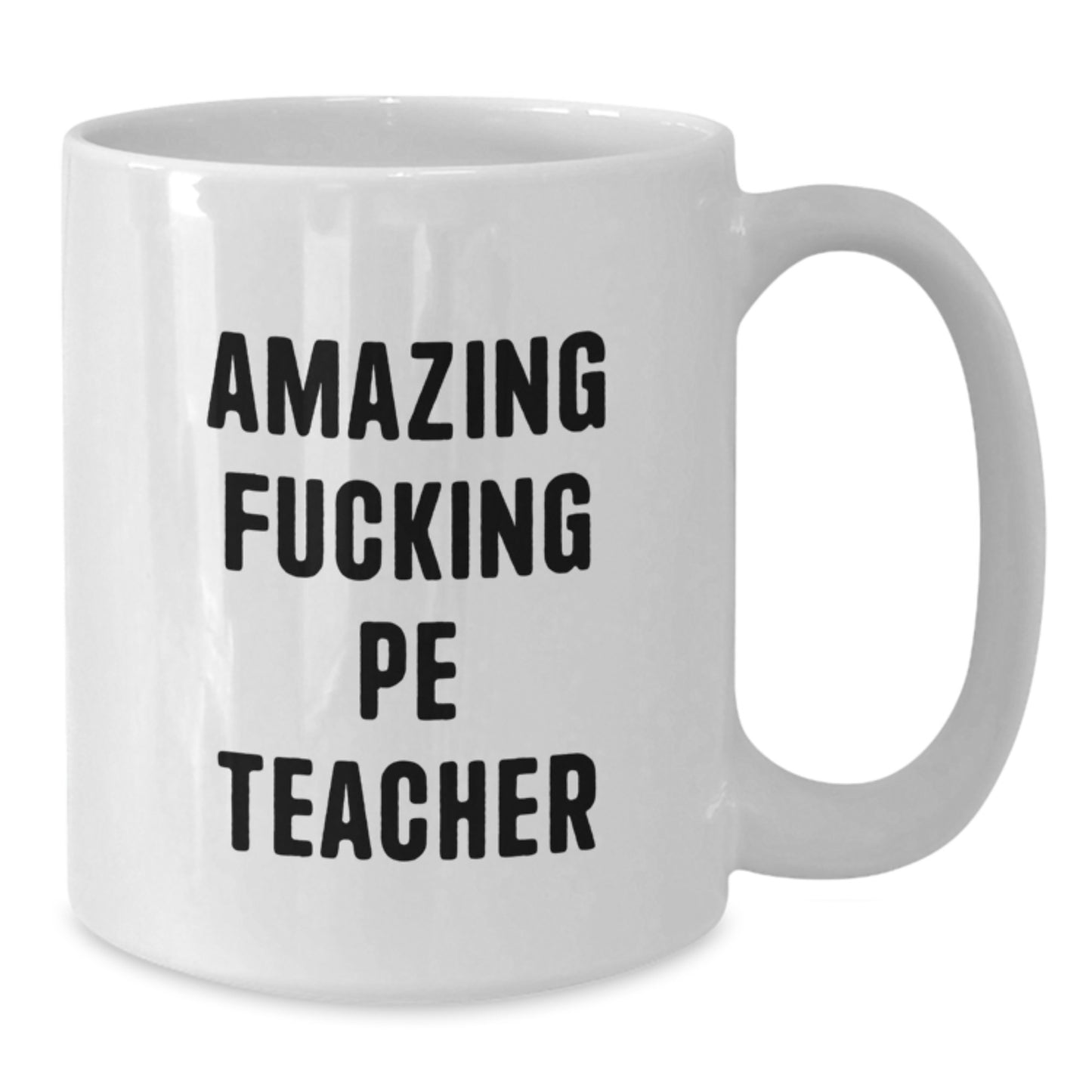 Funny PE Teacher Gifts from Friends, Unique Birthday Unique Gifts for PE Teacher, Amazing Quote White Coffee Mug, 11oz or 15oz Capacity, Ceramic, Microwave and Dishwasher Safe