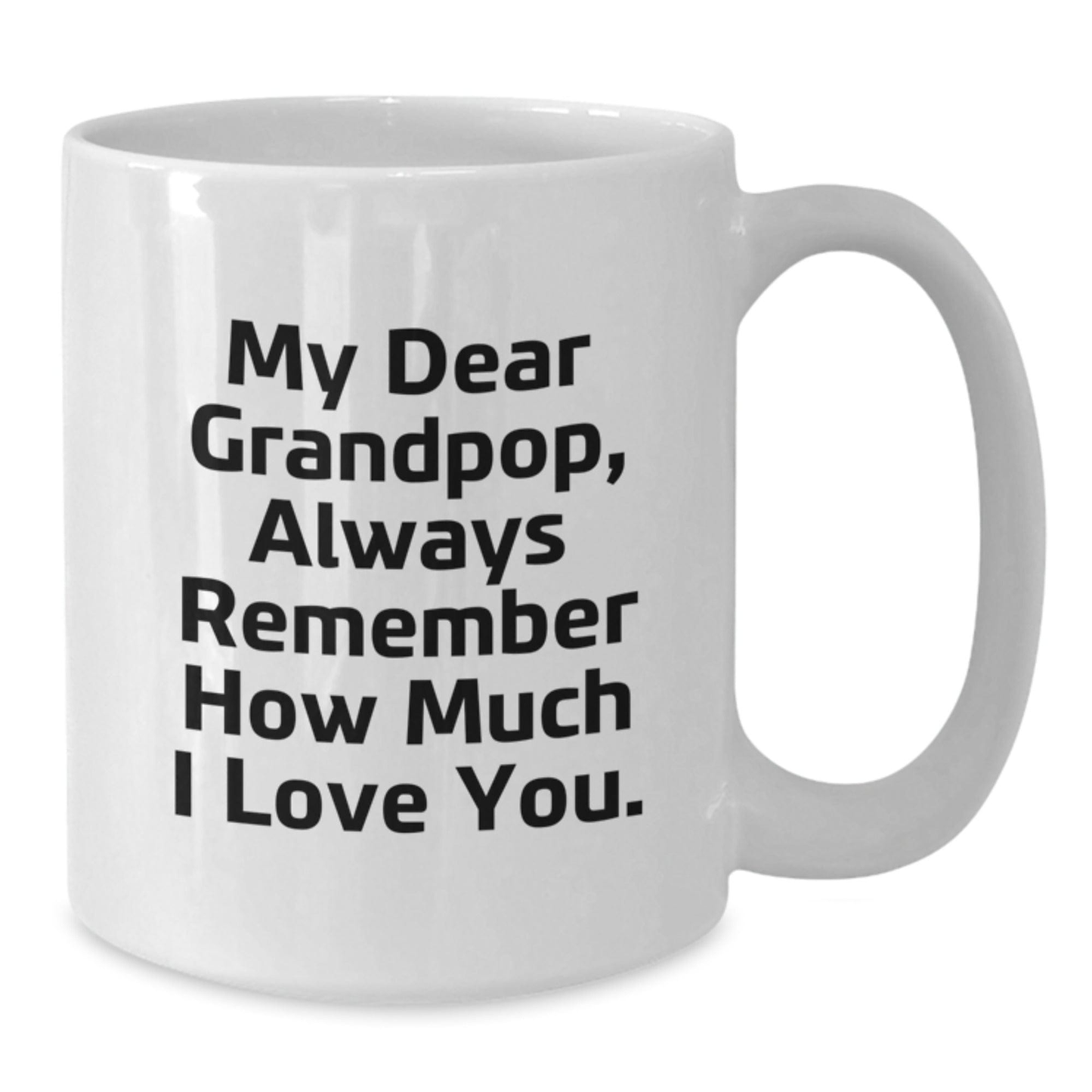 Funny Grandpop Gifts White Coffee Mug, Gifts from Family to Grandpop, 'My Dear Grandpop, Always Remember How Much I Love You.', Graduation Unique Gifts for Grandpop