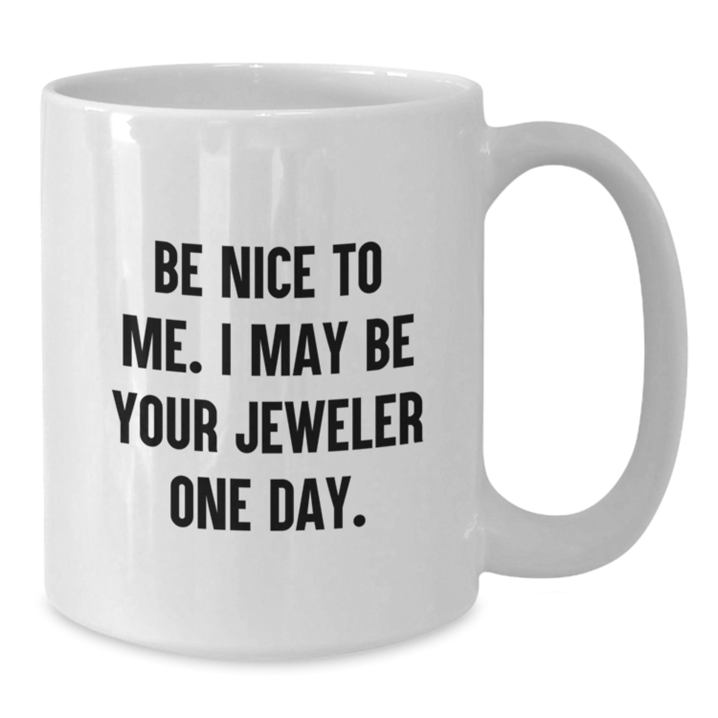 Funny Jeweler Quote Gifts from Friends to Men, 'Be Nice To Me. I May Be Your Jeweler One Day.' White Coffee Mug for Graduation - Additional