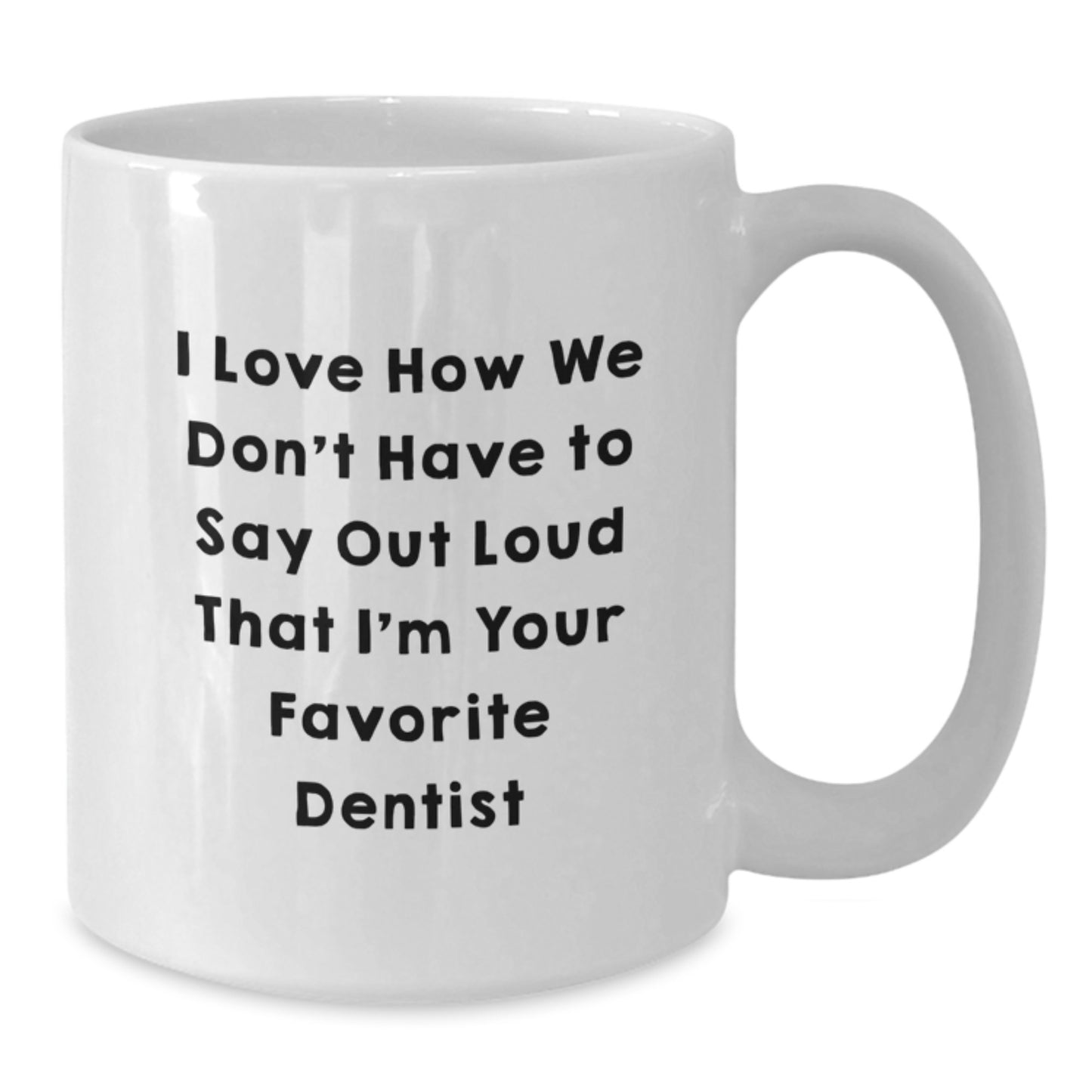 Funny Dentist Gifts for Friends from Women, Unique White Coffee Mug I Love How We Don't Have To Say Out Loud That I'm Your Favorite Dentist - Christmas Unique Gifts for Dentists - Additional