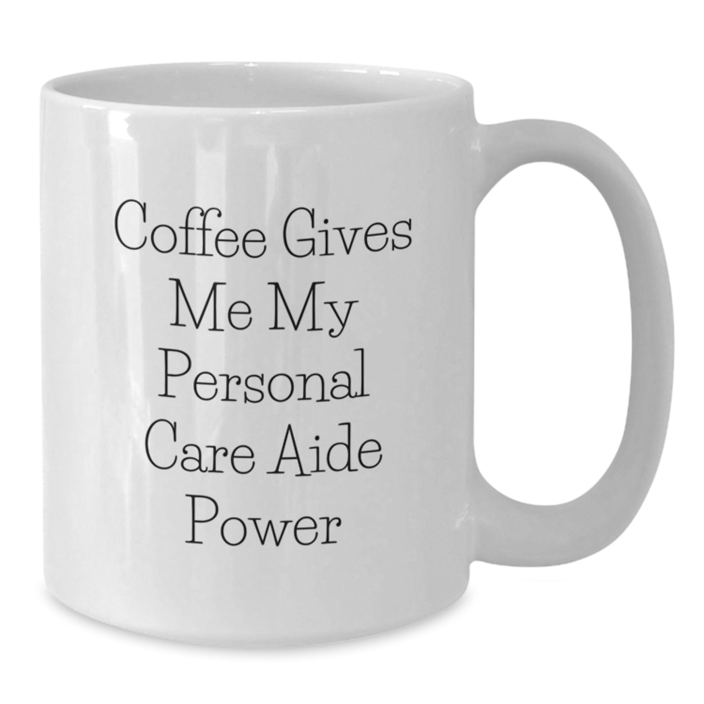 Funny Personal Care Aide Gifts from Friends for Men - Coffee Gives Me My Power White Coffee Mug - Additional