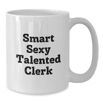 Funny Clerk Gifts from Friends for Talented Clerk White Coffee Mug, Graduation Unique Gifts, Smart Sexy Clerk, 'You're a Smart Sexy Talented Clerk' Quote - Additional