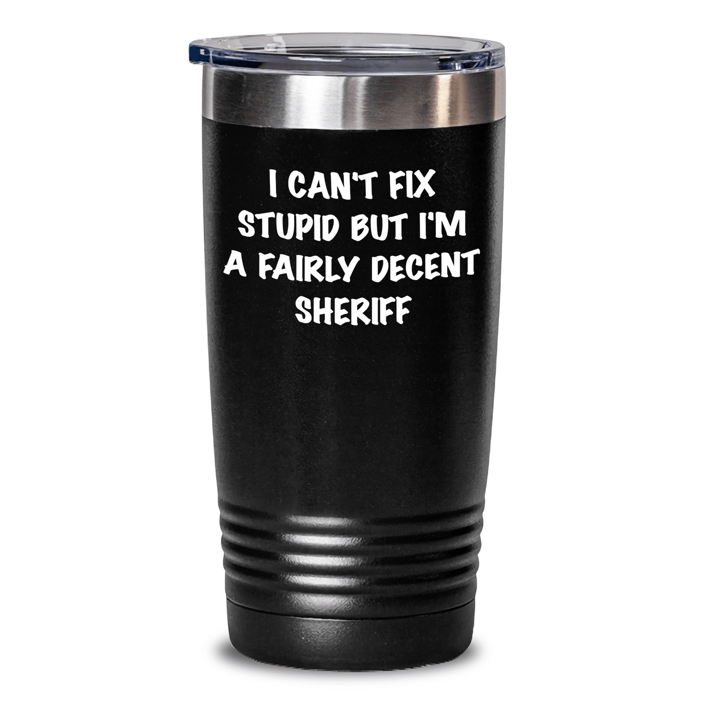 Funny Sheriff Gifts for Mom: I Can't Fix Stupid But I'm A Fairly Decent Sheriff Tumbler, Sheriff Wife, Sheriff Friend, Sheriff Mom, Gifts from Men, Gifts for Sheriff