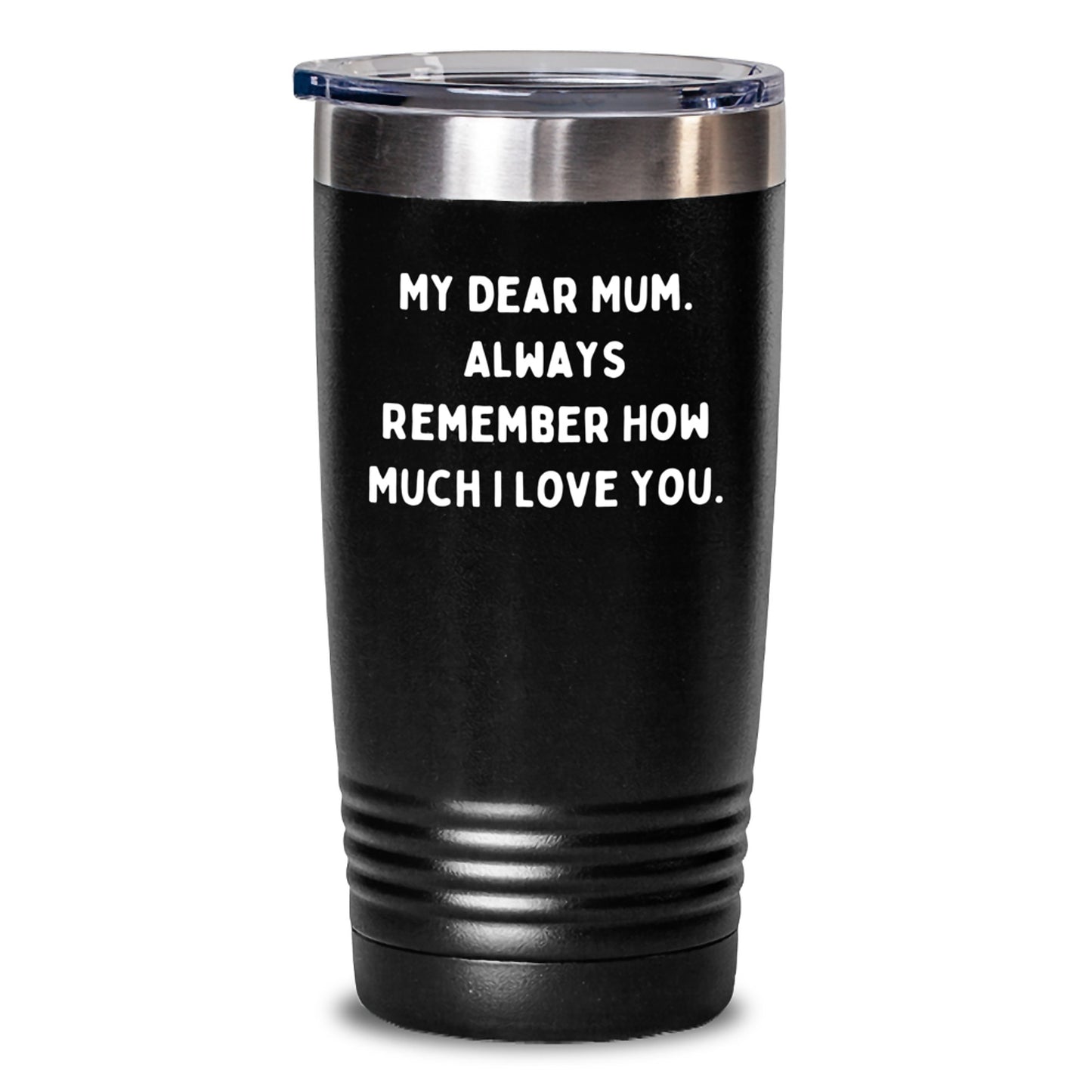 Funny Mom Gifts from Men - Birthday Unique Tumblers with My Dear Mum Always Remember How Much I Love You. Quote, 20oz or 30oz Stainless Steel Tumblers - Main
