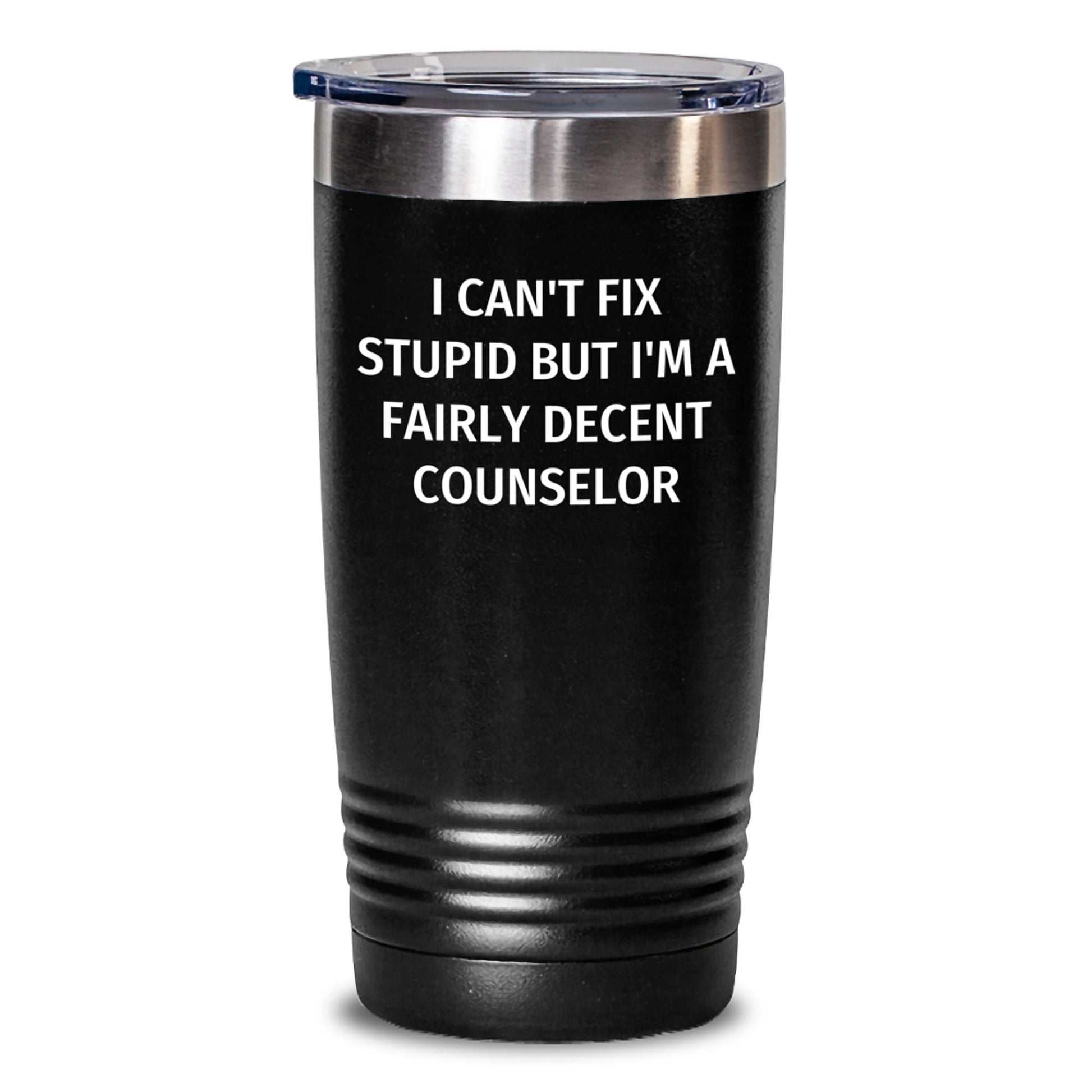 Funny Counselor Gifts, Birthday Unique Tumblers for Men, Women, Friends, Coworkers, Family - 'I Can't Fix Stupid But I'm A Fairly Decent Counselor' Stainless Steel Tumbler - Main