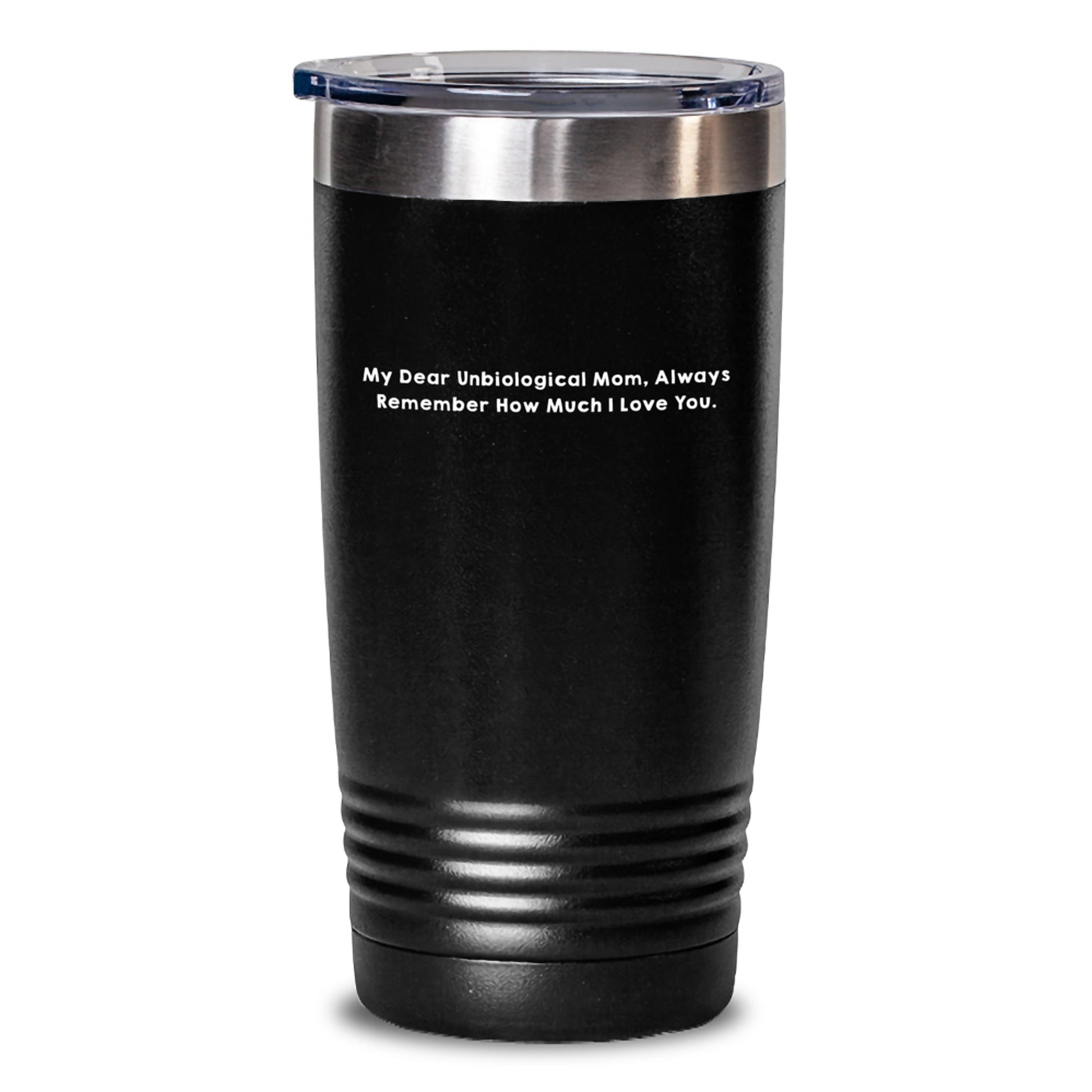 Funny Unbiological Mom Gifts from Men to Unbiological Mom - Birthday Unique Tumblers with Quote 'My Dear Unbiological Mom, Always Remember How Much I Love You.' - 20oz or 30oz Stainless Steel Tumbler - Main
