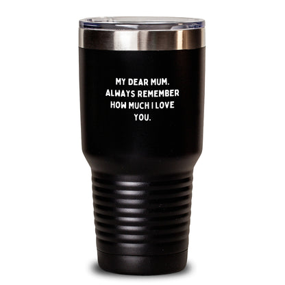 Funny Mom Gifts from Men - Birthday Unique Tumblers with My Dear Mum Always Remember How Much I Love You. Quote, 20oz or 30oz Stainless Steel Tumblers - Main