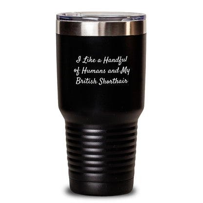 British Shorthair Cat Lovers Funny Gifts from Friends for Birthday, Tumbler I Like A Handful Of Humans And My British Shorthair - 20oz or 30oz Vacuum-Insulated - Main