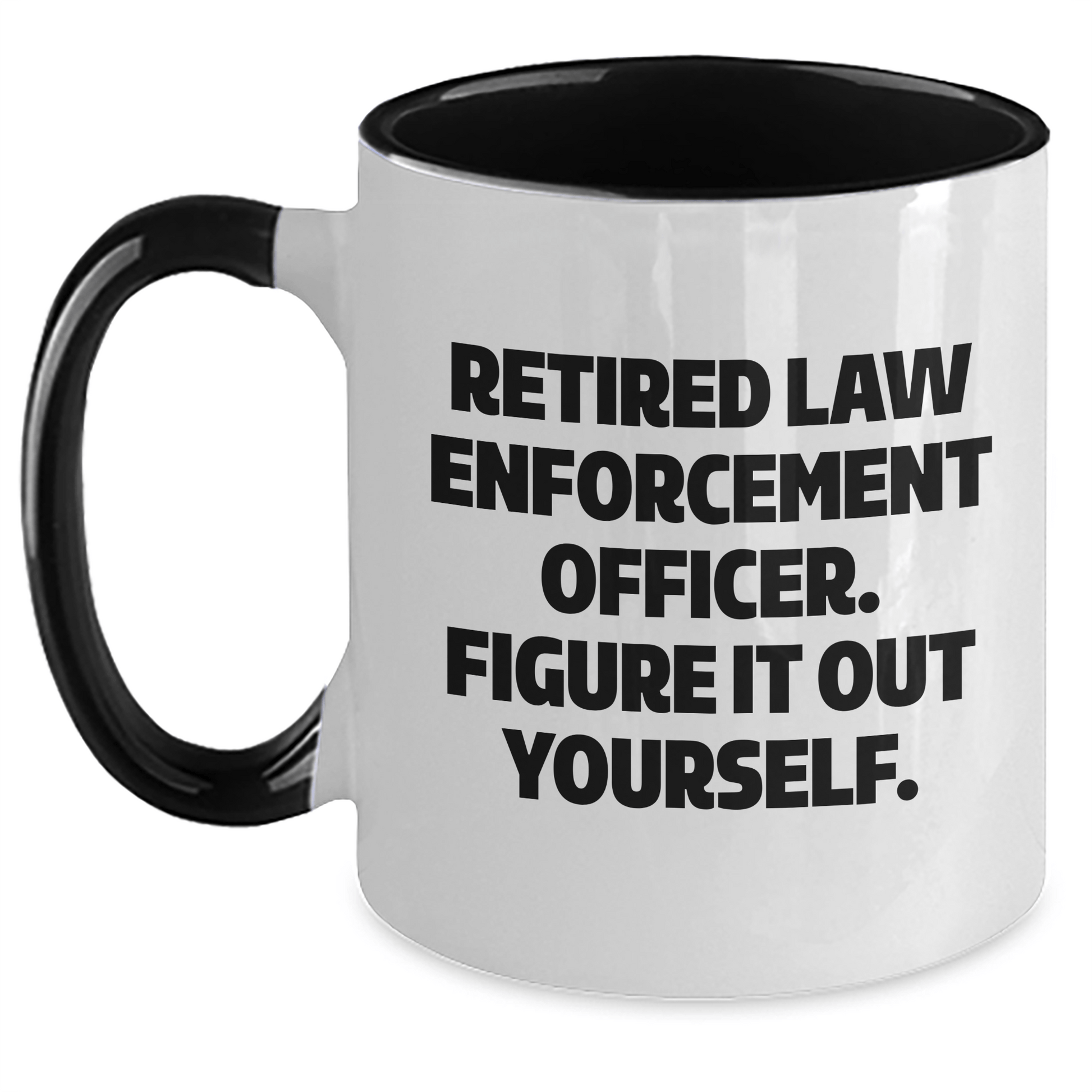 Funny Law Enforcement Officer Gifts from Men to Law Enforcement Officer, Two Tone Coffee Mug, Retired Law Enforcement Officer. Figure It Out Yourself. on Mother's Day White/Black / 11oz