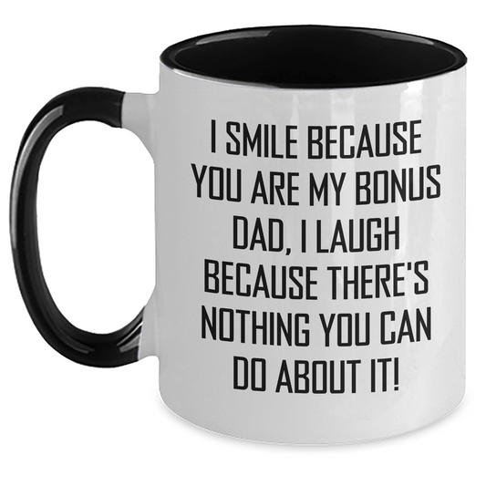 Funny Bonus Dad Gifts: I Smile Because You Are My Bonus Dad, I Laugh Because There's Nothing You Can Do About It! - Two Tone Coffee Mug for Graduation White/Black / 11oz