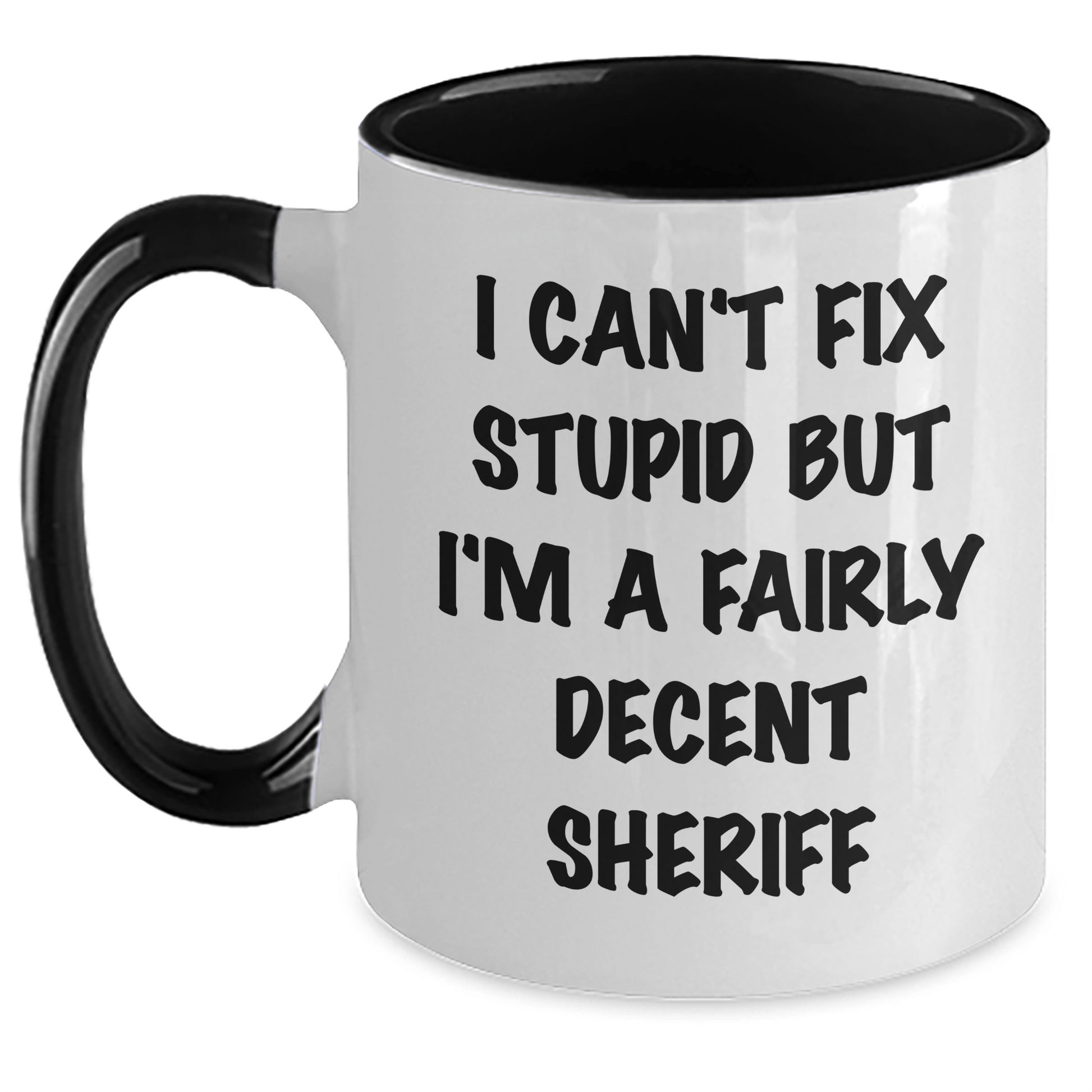 Funny Sheriff Quotes Gifts for Mother's Day, I Can't Fix Stupid But I'm A Fairly Decent Sheriff Two Tone Coffee Mug Gifts from Friends and Family White/Black / 11oz