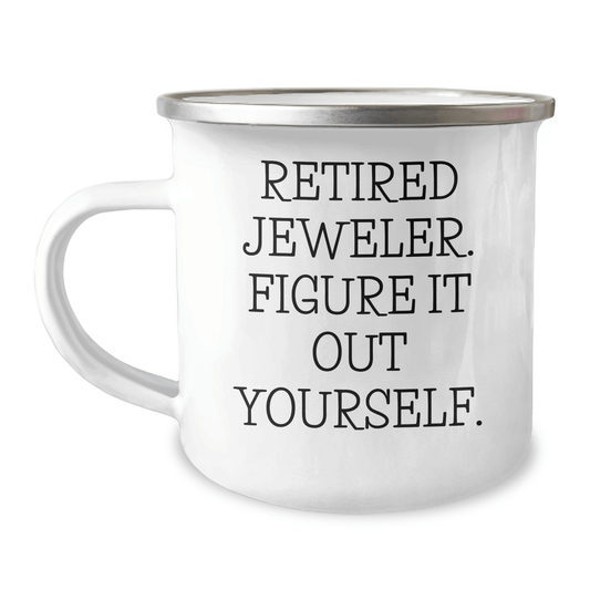 Funny Jeweler Gifts from Friends, Unique Camping Mug for Grads - 'Retired Jeweler. Figure It Out Yourself.' 12oz / White