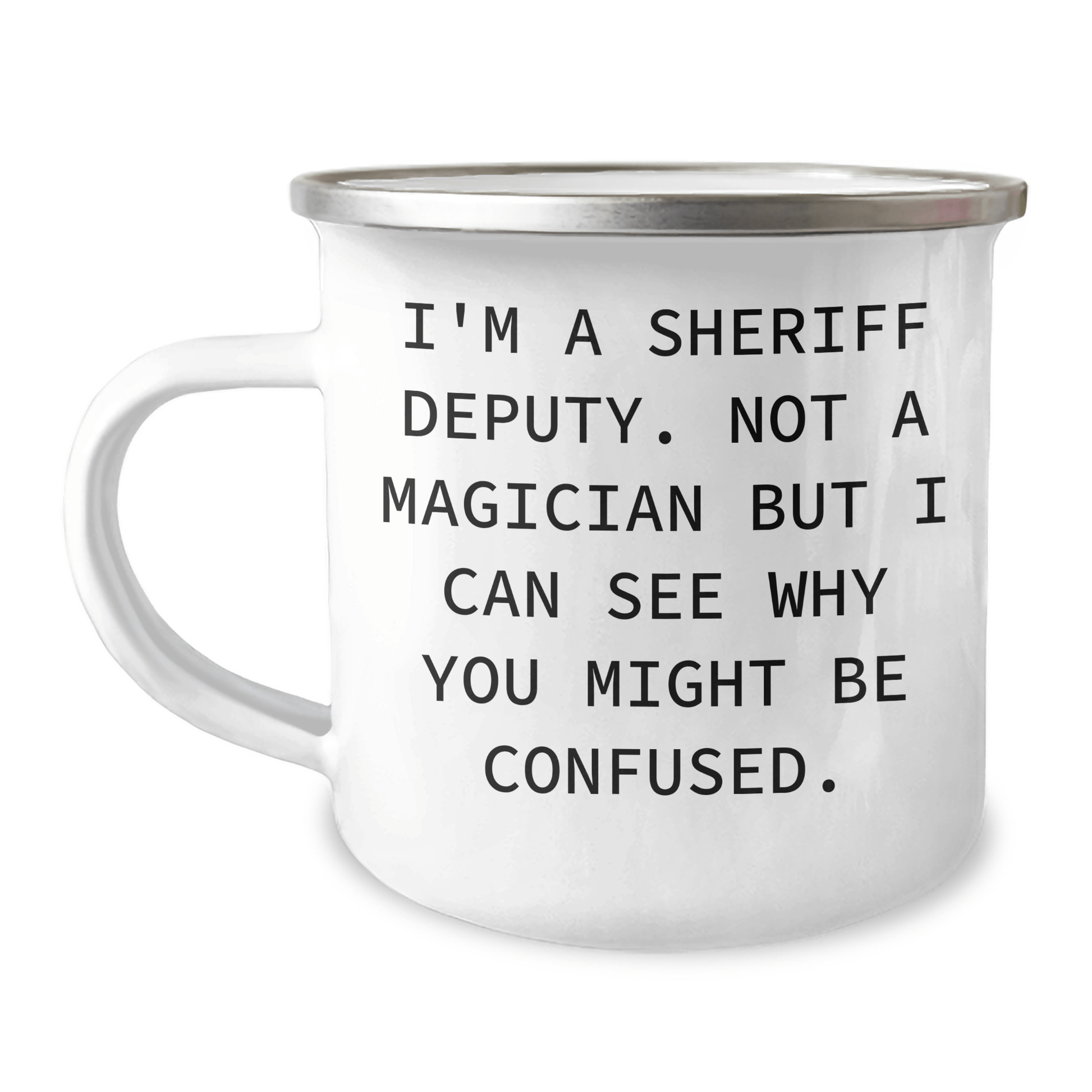 Sheriff Deputy Camping Mug, Funny Quote Gifts for Men, Unique Graduation Present from Friends, 'I'm A Sheriff Deputy. Not A Magician But I Can See Why You Might Be Confused.' 12oz / White