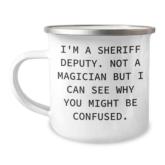 Sheriff Deputy Camping Mug, Funny Quote Gifts for Men, Unique Graduation Present from Friends, 'I'm A Sheriff Deputy. Not A Magician But I Can See Why You Might Be Confused.' 12oz / White