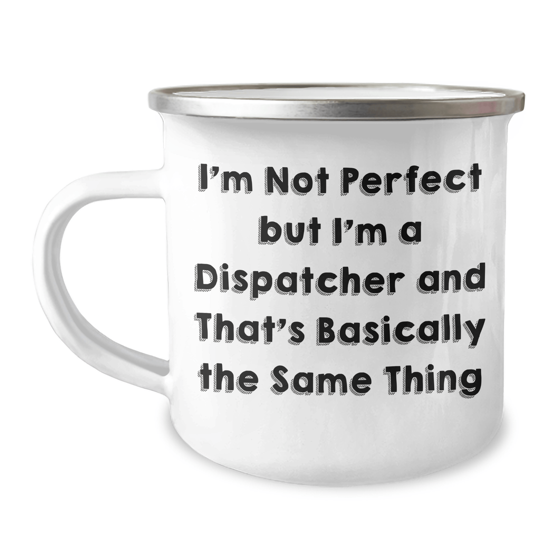 Funny Dispatcher Gifts for Men - I'm Not Perfect But I'm A Dispatcher And That's Basically The Same Thing Stainless Steel Camping Mug Gifts from Men, Gifts for Dispatchers, Father's Day Unique Gifts 12oz / White