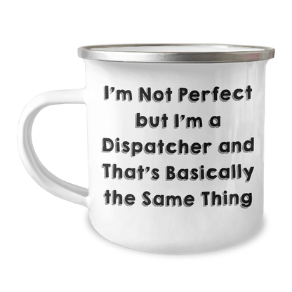 Funny Dispatcher Gifts for Men - I'm Not Perfect But I'm A Dispatcher And That's Basically The Same Thing Stainless Steel Camping Mug Gifts from Men, Gifts for Dispatchers, Father's Day Unique Gifts 12oz / White