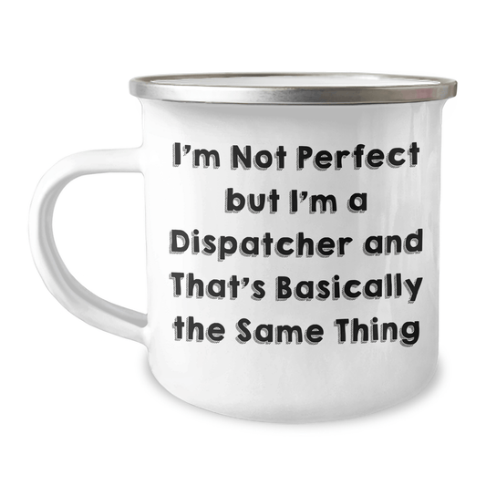Funny Dispatcher Gifts for Men - I'm Not Perfect But I'm A Dispatcher And That's Basically The Same Thing Stainless Steel Camping Mug Gifts from Men, Gifts for Dispatchers, Father's Day Unique Gifts 12oz / White