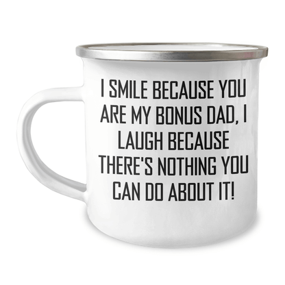 Funny Bonus Dad Camping Mug Gifts from Men to Bonus Dad, Unique Graduation Gifts for Men, I Smile Because You Are My Bonus Dad, I Laugh Because There's Nothing You Can Do About It! 12oz / White