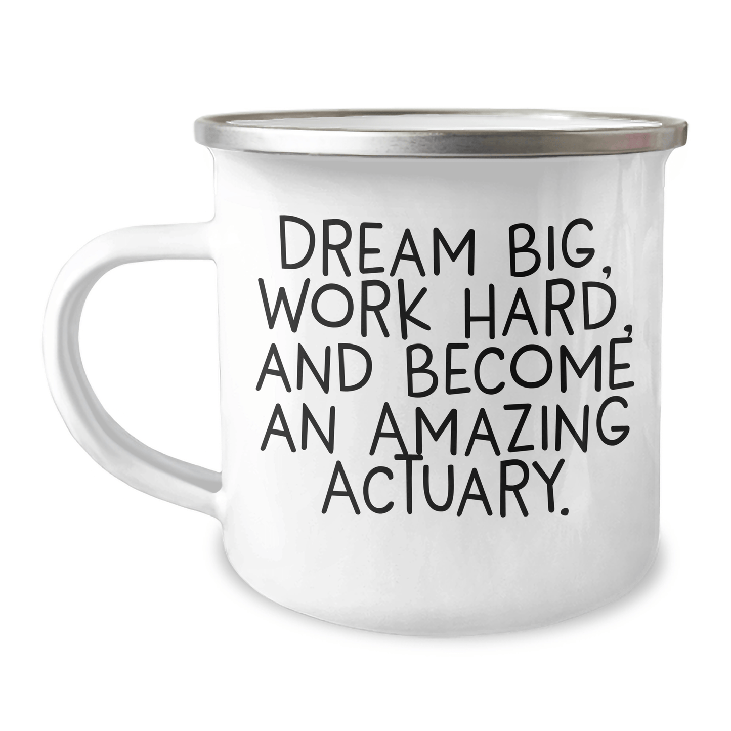 Actuary Gifts: Dream Big, Work Hard, and Become an Amazing Actuary, Camping Mug, Graduation Unique Gifts for Actuary, from Family, Friends 12oz / White