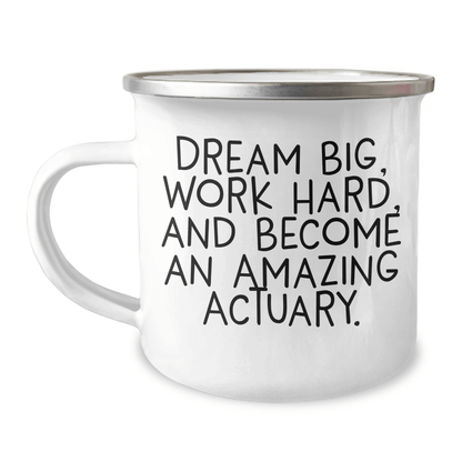 Actuary Gifts: Dream Big, Work Hard, and Become an Amazing Actuary, Camping Mug, Graduation Unique Gifts for Actuary, from Family, Friends 12oz / White