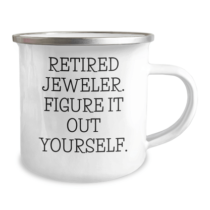 Funny Jeweler Gifts from Friends, Unique Camping Mug for Grads - 'Retired Jeweler. Figure It Out Yourself.' 12oz / White