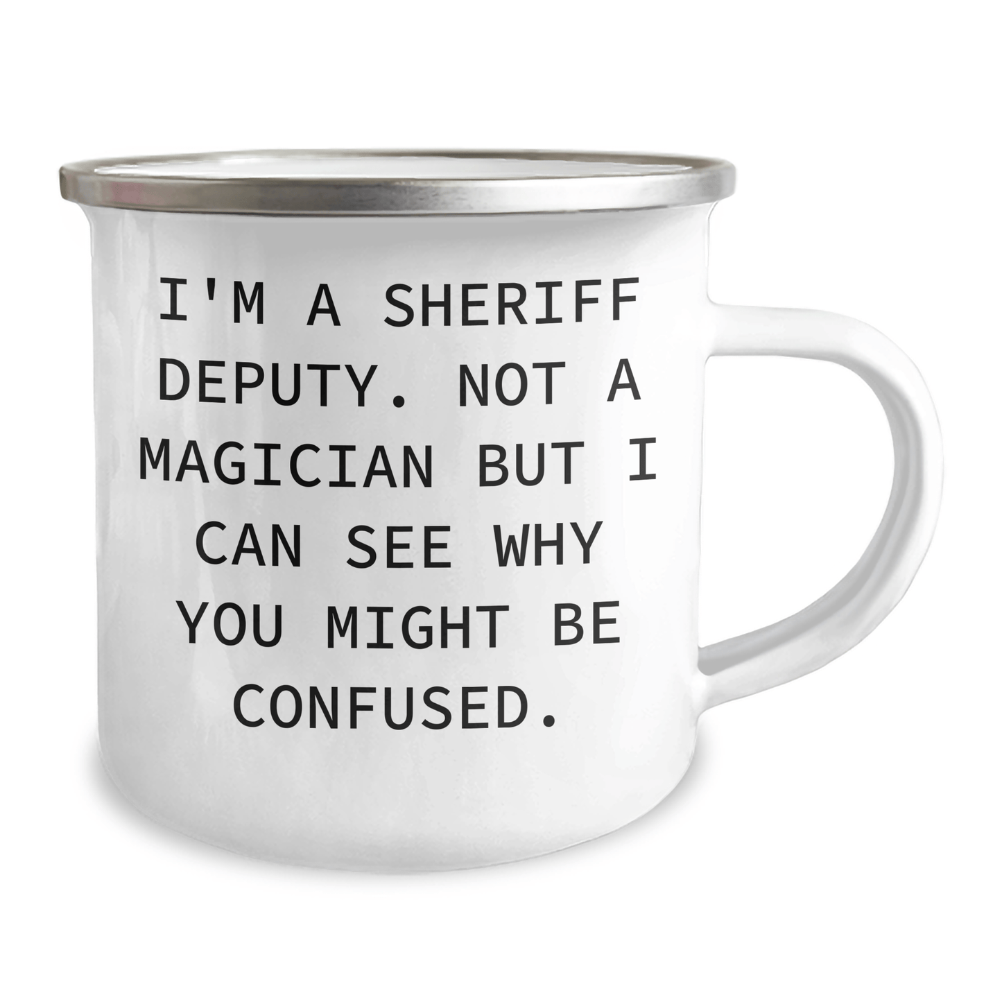 Sheriff Deputy Camping Mug, Funny Quote Gifts for Men, Unique Graduation Present from Friends, 'I'm A Sheriff Deputy. Not A Magician But I Can See Why You Might Be Confused.' 12oz / White