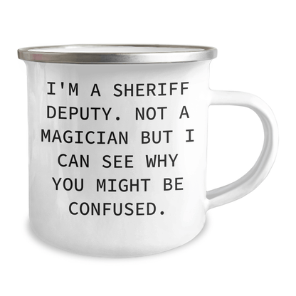 Sheriff Deputy Camping Mug, Funny Quote Gifts for Men, Unique Graduation Present from Friends, 'I'm A Sheriff Deputy. Not A Magician But I Can See Why You Might Be Confused.' 12oz / White