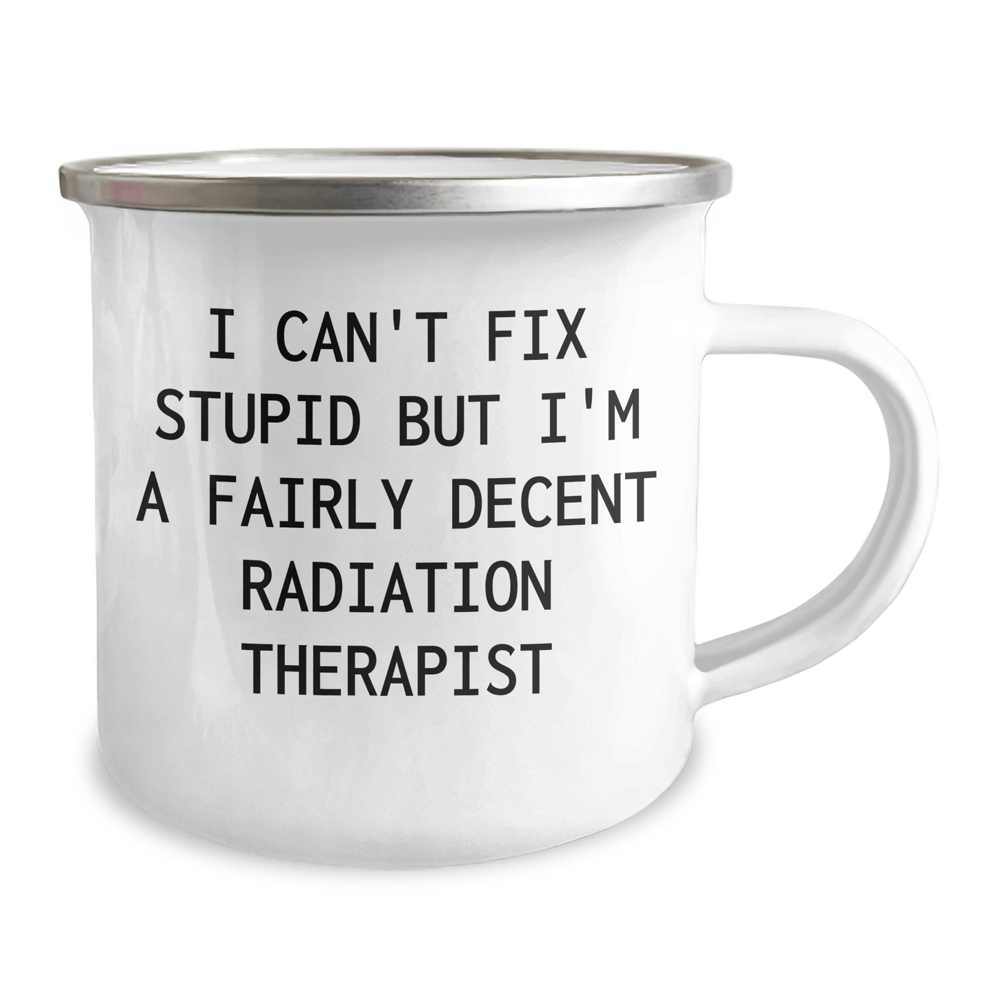 Funny Radiation Therapist Gifts from Friends and Family, Radiation Therapist Camping Mug with I Can't Fix Stupid But I'm A Fairly Decent Radiation Therapist Quote, Mother's Day Unique Gifts 12oz / White