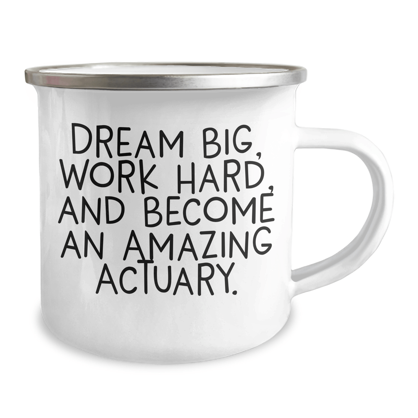 Actuary Gifts: Dream Big, Work Hard, and Become an Amazing Actuary, Camping Mug, Graduation Unique Gifts for Actuary, from Family, Friends 12oz / White