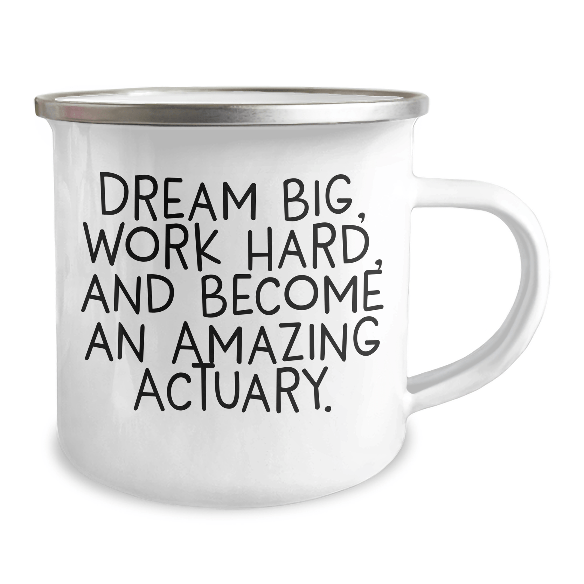 Actuary Gifts: Dream Big, Work Hard, and Become an Amazing Actuary, Camping Mug, Graduation Unique Gifts for Actuary, from Family, Friends 12oz / White