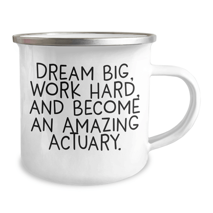 Actuary Gifts: Dream Big, Work Hard, and Become an Amazing Actuary, Camping Mug, Graduation Unique Gifts for Actuary, from Family, Friends 12oz / White