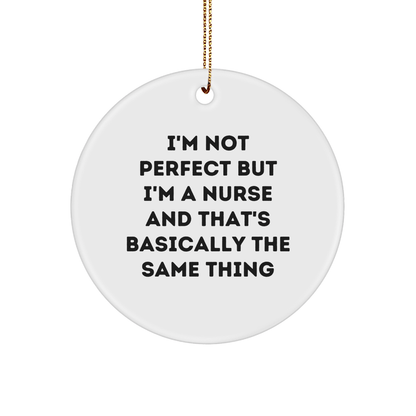 Funny Nurse Gifts from Friends - 'I'm Not Perfect But I'm A Nurse And That's Basically The Same Thing' Circle Ornament for Nurse, Christmas Unique Gifts for Her small / White