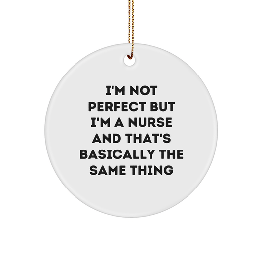 Funny Nurse Gifts from Friends - 'I'm Not Perfect But I'm A Nurse And That's Basically The Same Thing' Circle Ornament for Nurse, Christmas Unique Gifts for Her small / White